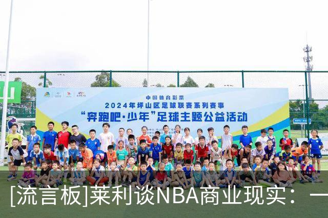 [流言板]莱利谈NBA商业现实：一边强调忠诚信任，一边又可能交易球员